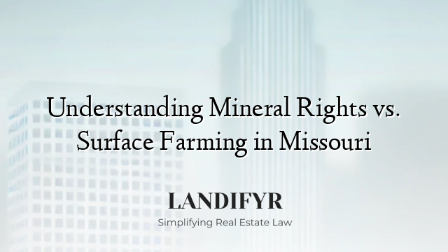 Understanding Mineral Rights vs. Surface Farming in Missouri