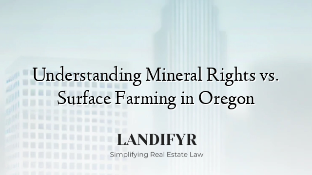 Understanding Mineral Rights vs. Surface Farming in Oregon
