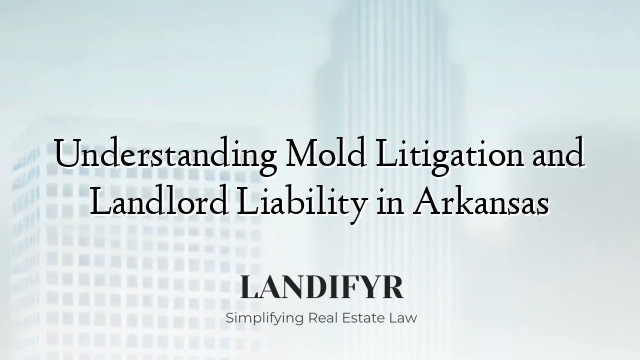 Understanding Mold Litigation and Landlord Liability in Arkansas