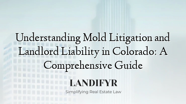 Understanding Mold Litigation and Landlord Liability in Colorado: A Comprehensive Guide