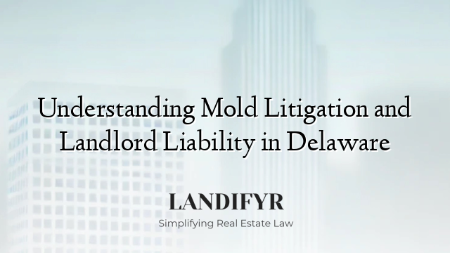 Understanding Mold Litigation and Landlord Liability in Delaware