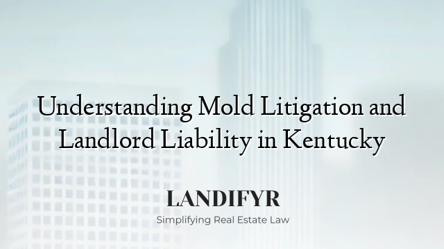 Understanding Mold Litigation and Landlord Liability in Kentucky