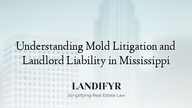 Understanding Mold Litigation and Landlord Liability in Mississippi