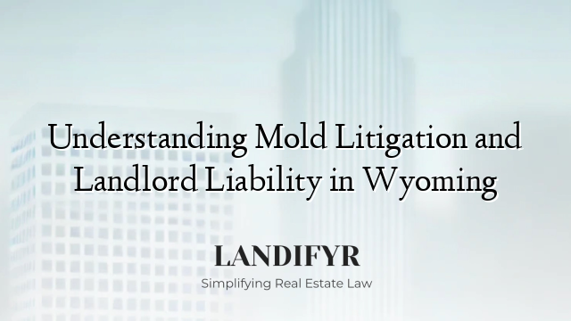 Understanding Mold Litigation and Landlord Liability in Wyoming