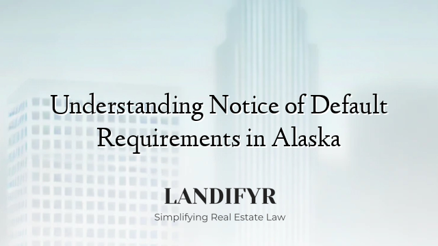 Understanding Notice of Default Requirements in Alaska