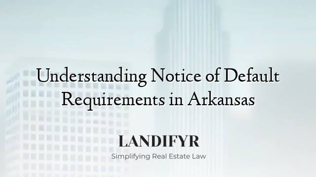Understanding Notice of Default Requirements in Arkansas