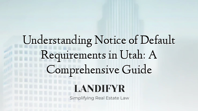 Understanding Notice of Default Requirements in Utah: A Comprehensive Guide