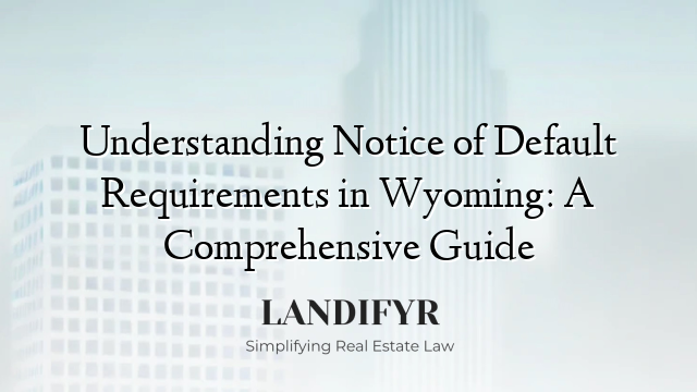 Understanding Notice of Default Requirements in Wyoming: A Comprehensive Guide