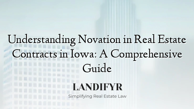 Understanding Novation in Real Estate Contracts in Iowa: A Comprehensive Guide
