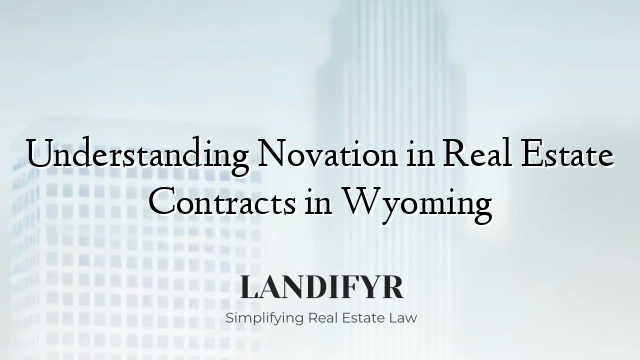 Understanding Novation in Real Estate Contracts in Wyoming