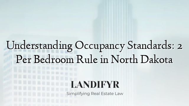 Understanding Occupancy Standards: 2 Per Bedroom Rule in North Dakota
