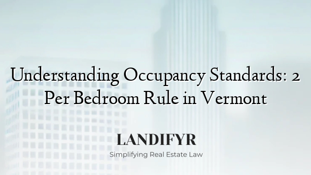Understanding Occupancy Standards: 2 Per Bedroom Rule in Vermont