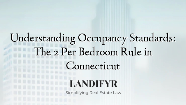 Understanding Occupancy Standards: The 2 Per Bedroom Rule in Connecticut