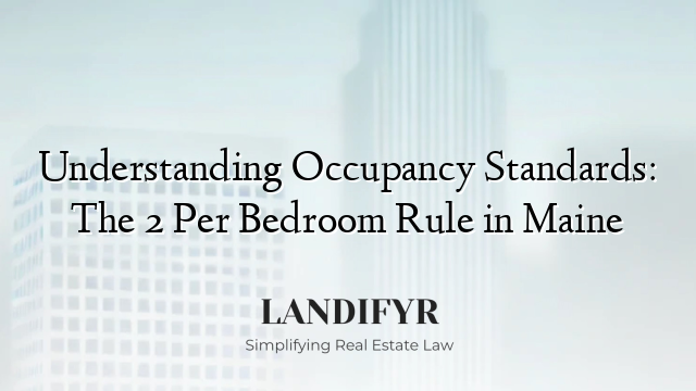 Understanding Occupancy Standards: The 2 Per Bedroom Rule in Maine