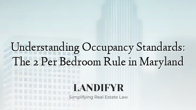 Understanding Occupancy Standards: The 2 Per Bedroom Rule in Maryland