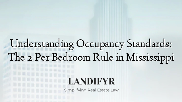Understanding Occupancy Standards: The 2 Per Bedroom Rule in Mississippi