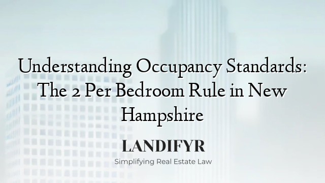 Understanding Occupancy Standards: The 2 Per Bedroom Rule in New Hampshire