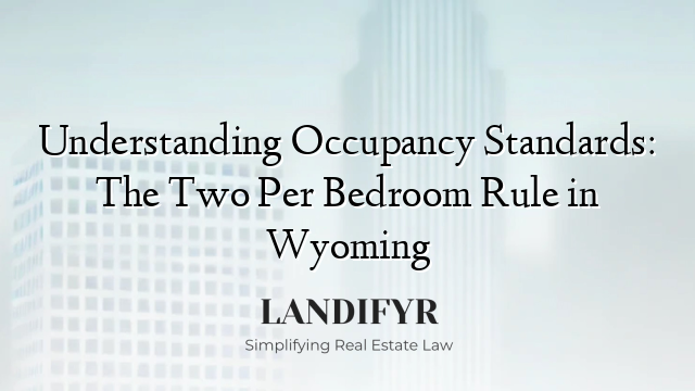 Understanding Occupancy Standards: The Two Per Bedroom Rule in Wyoming