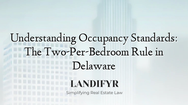 Understanding Occupancy Standards: The Two-Per-Bedroom Rule in Delaware