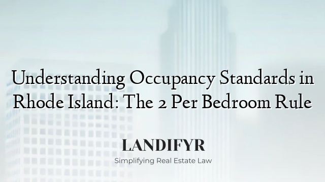 Understanding Occupancy Standards in Rhode Island: The 2 Per Bedroom Rule