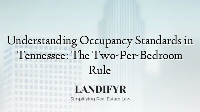 Understanding Occupancy Standards in Tennessee: The Two-Per-Bedroom Rule