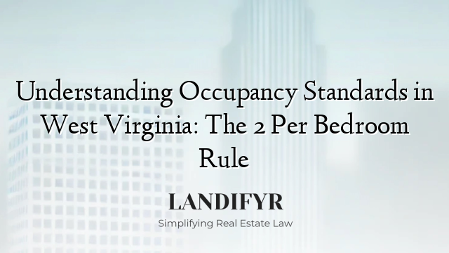 Understanding Occupancy Standards in West Virginia: The 2 Per Bedroom Rule