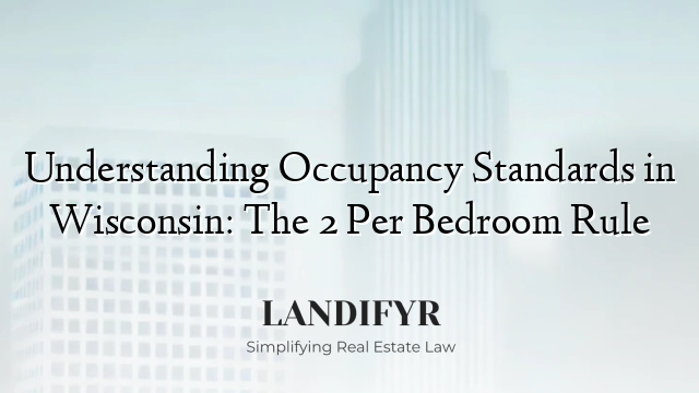 Understanding Occupancy Standards in Wisconsin: The 2 Per Bedroom Rule