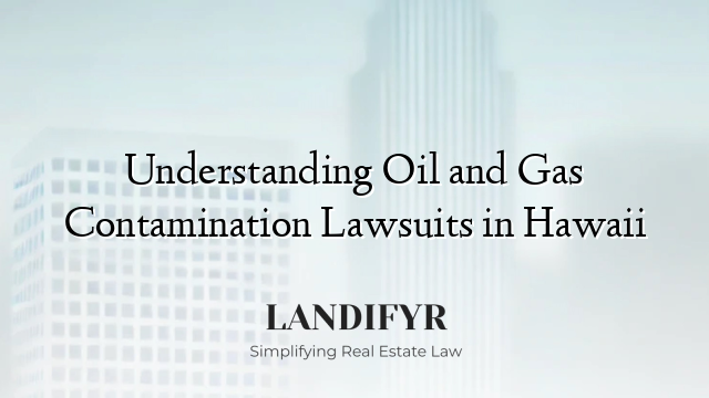 Understanding Oil and Gas Contamination Lawsuits in Hawaii
