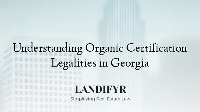 Understanding Organic Certification Legalities in Georgia