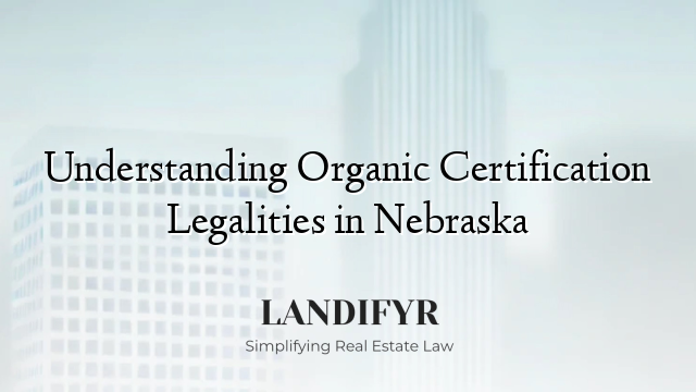 Understanding Organic Certification Legalities in Nebraska