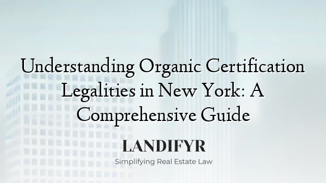 Understanding Organic Certification Legalities in New York: A Comprehensive Guide