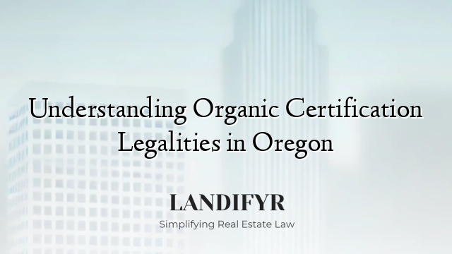 Understanding Organic Certification Legalities in Oregon