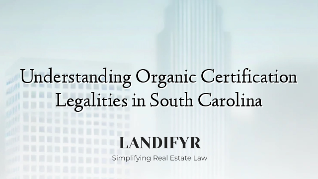 Understanding Organic Certification Legalities in South Carolina