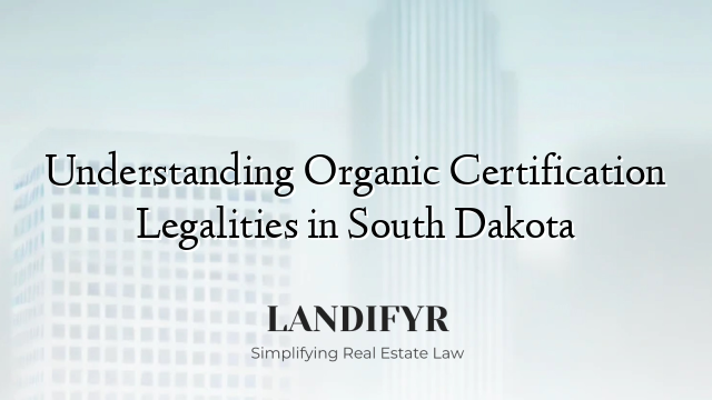Understanding Organic Certification Legalities in South Dakota