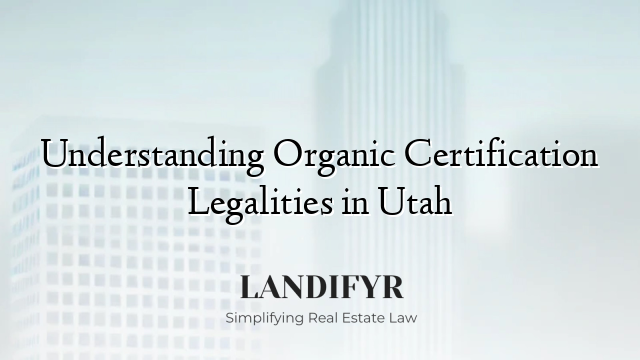 Understanding Organic Certification Legalities in Utah