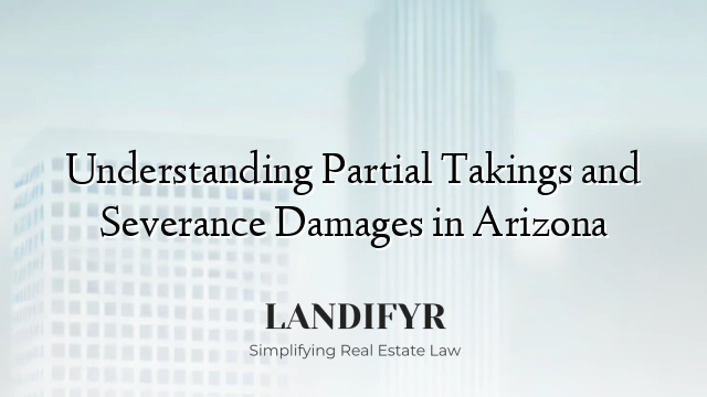 Understanding Partial Takings and Severance Damages in Arizona