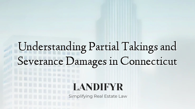 Understanding Partial Takings and Severance Damages in Connecticut