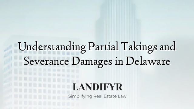 Understanding Partial Takings and Severance Damages in Delaware