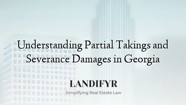 Understanding Partial Takings and Severance Damages in Georgia