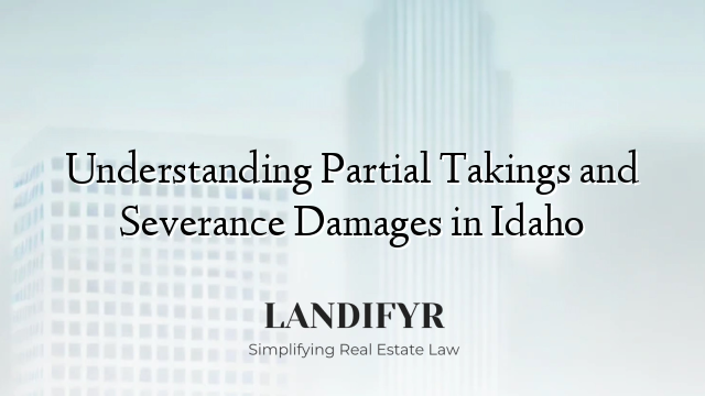 Understanding Partial Takings and Severance Damages in Idaho