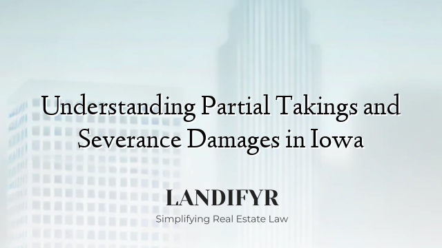 Understanding Partial Takings and Severance Damages in Iowa
