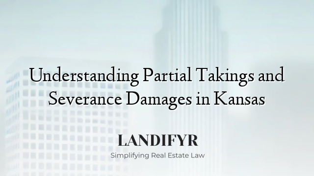 Understanding Partial Takings and Severance Damages in Kansas