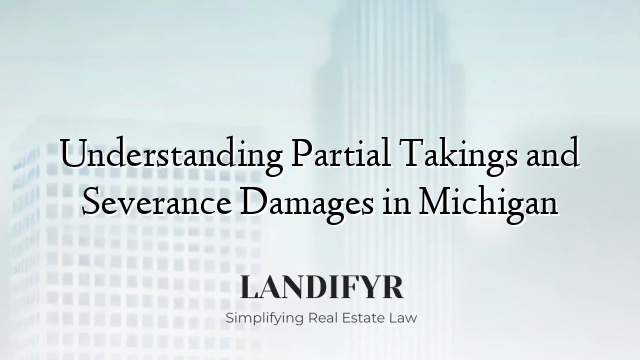 Understanding Partial Takings and Severance Damages in Michigan