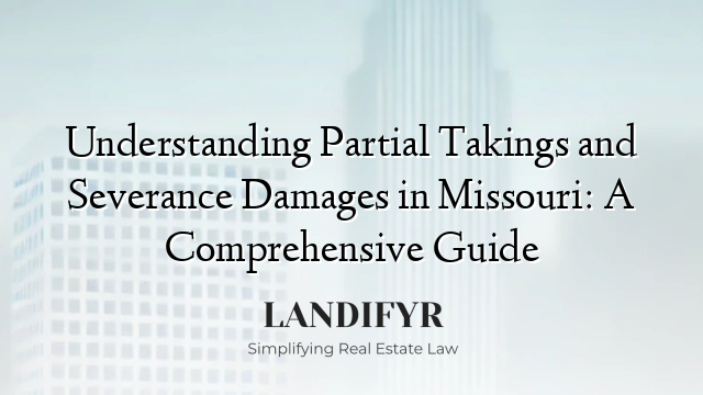 Understanding Partial Takings and Severance Damages in Missouri: A Comprehensive Guide