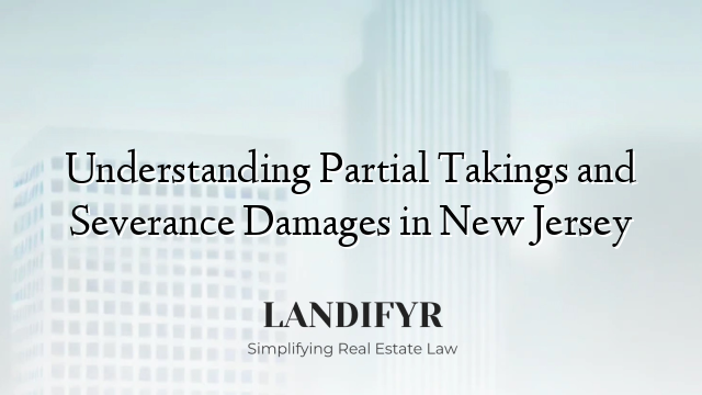 Understanding Partial Takings and Severance Damages in New Jersey