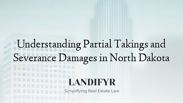 Understanding Partial Takings and Severance Damages in North Dakota
