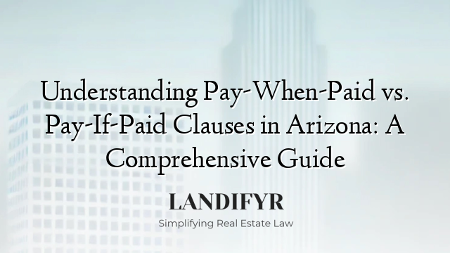 Understanding Pay-When-Paid vs. Pay-If-Paid Clauses in Arizona: A Comprehensive Guide