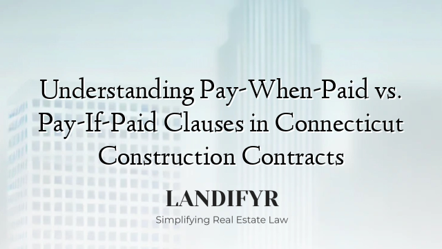 Understanding Pay-When-Paid vs. Pay-If-Paid Clauses in Connecticut Construction Contracts