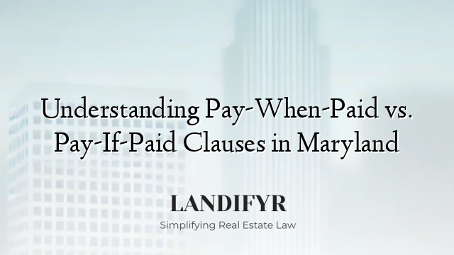 Understanding Pay-When-Paid vs. Pay-If-Paid Clauses in Maryland