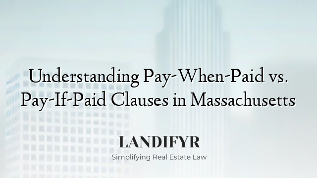 Understanding Pay-When-Paid vs. Pay-If-Paid Clauses in Massachusetts